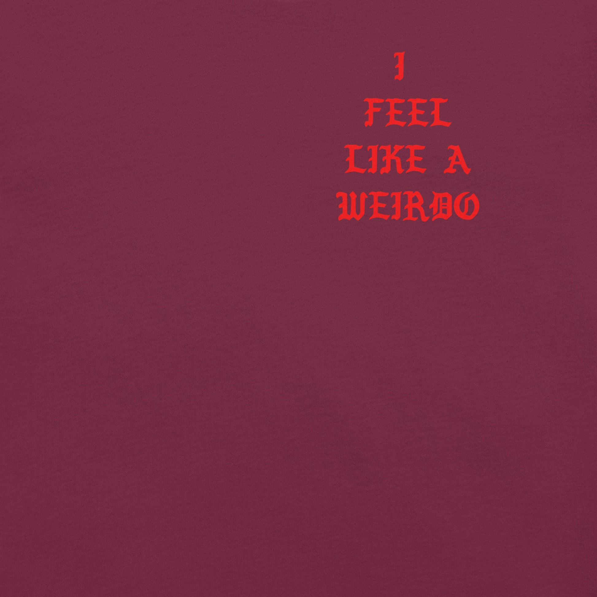 Maroon-I Feel Like a Weirdo Tee from B.Different Clothing, front graphic, graffiti-inspired streetwear t-shirt
