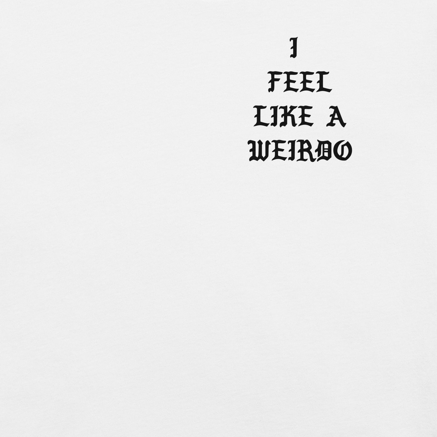 White-I Feel Like a Weirdo Tee from B.Different Clothing, front graphic, graffiti-inspired streetwear t-shirt